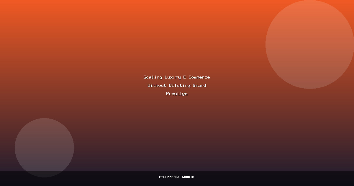 E-Commerce Growth — Scaling Luxury E-Commerce Without Diluting Brand Prestige